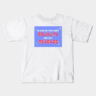 Be glad we only want equality and not revenge Kids T-Shirt